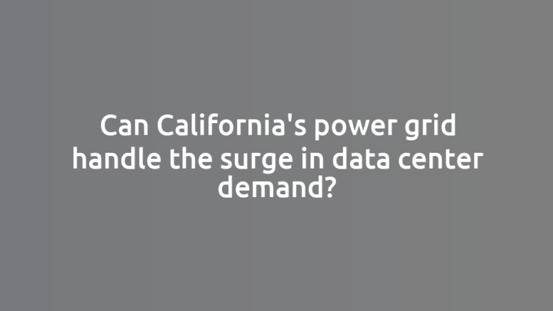 Can California's power grid handle the surge in data center demand?