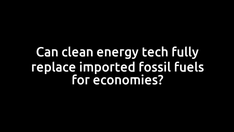 Can clean energy tech fully replace imported fossil fuels for economies?