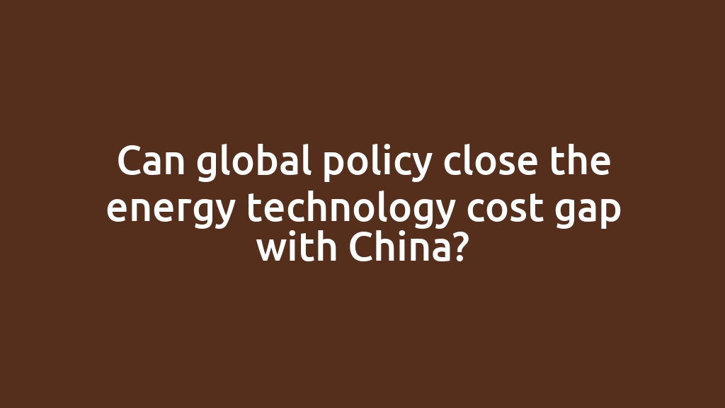 Can global policy close the energy technology cost gap with China?