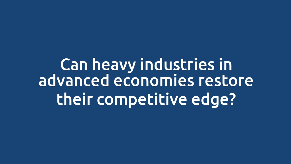 Can heavy industries in advanced economies restore their competitive edge?