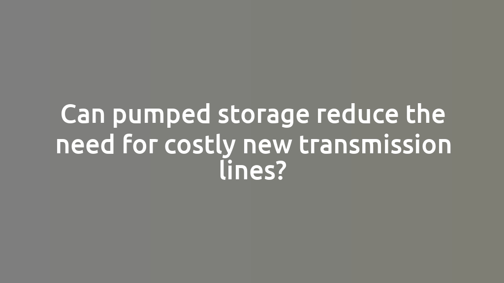 Can pumped storage reduce the need for costly new transmission lines?