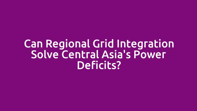 Can Regional Grid Integration Solve Central Asia's Power Deficits?
