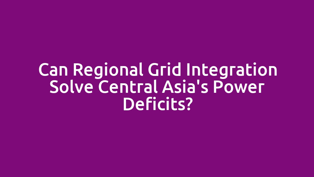 Can Regional Grid Integration Solve Central Asia's Power Deficits?