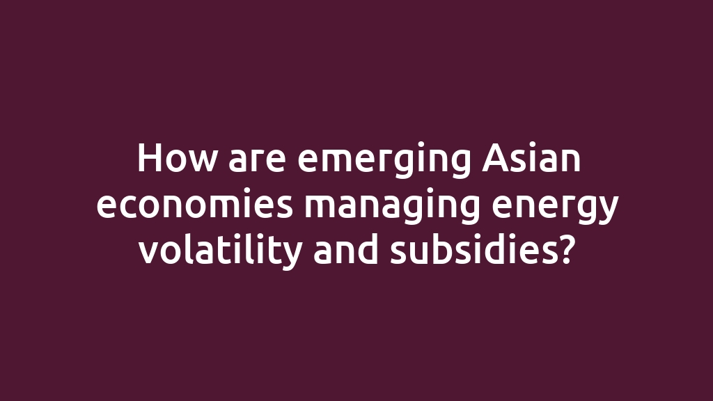 How are emerging Asian economies managing energy volatility and subsidies?