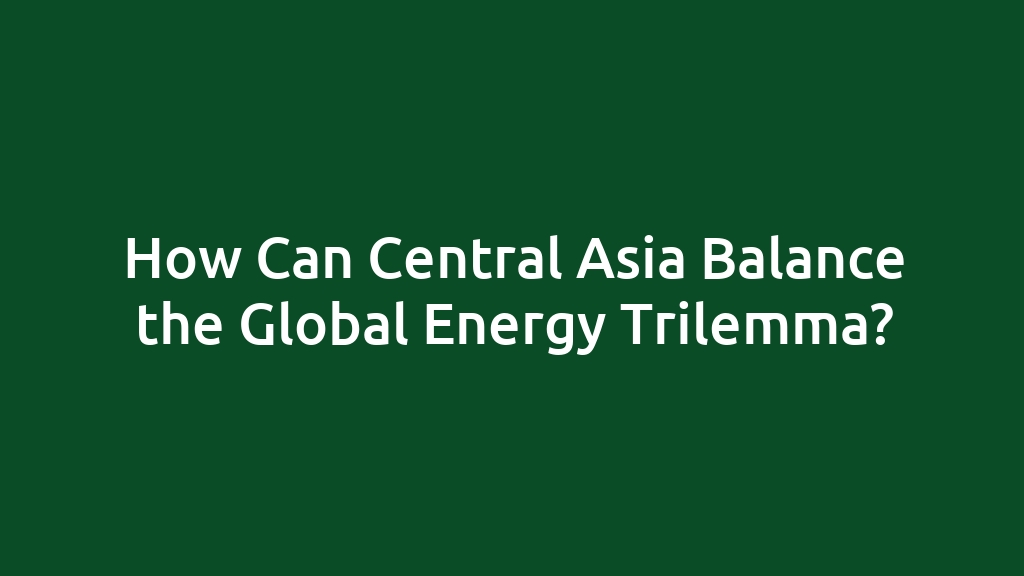 How Can Central Asia Balance the Global Energy Trilemma?