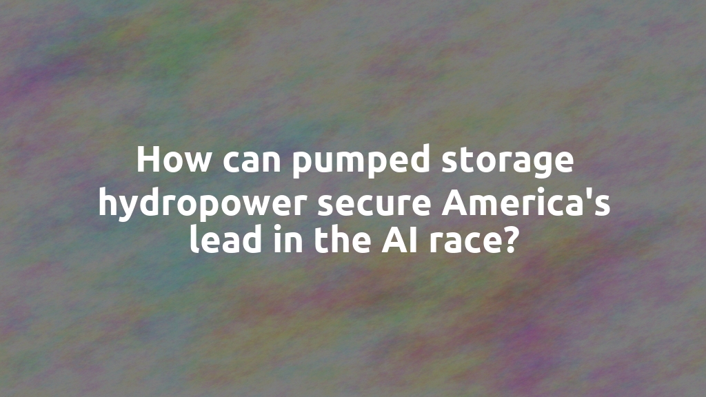 How can pumped storage hydropower secure America's lead in the AI race?