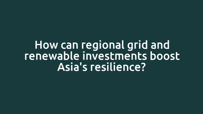 How can regional grid and renewable investments boost Asia's resilience?