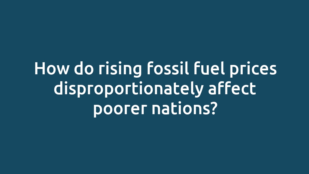 How do rising fossil fuel prices disproportionately affect poorer nations?