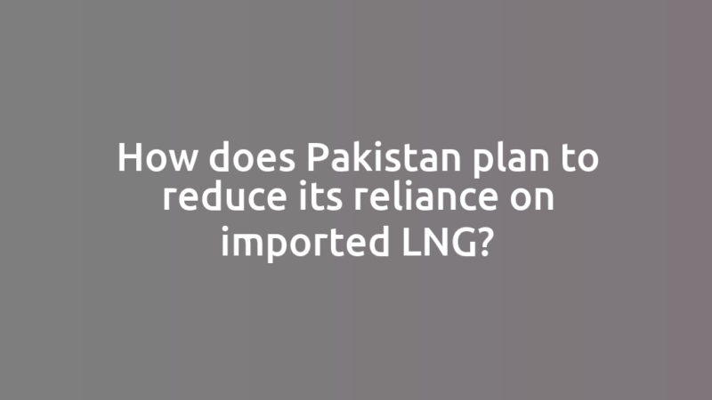 How does Pakistan plan to reduce its reliance on imported LNG?