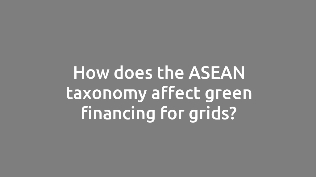 How does the ASEAN taxonomy affect green financing for grids?