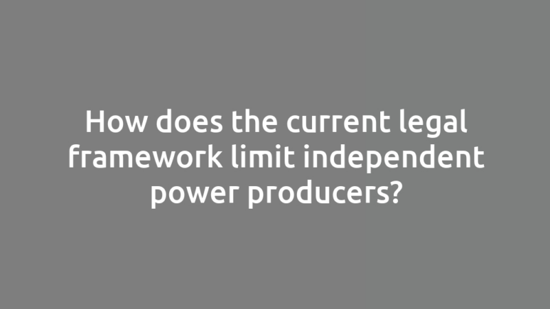 How does the current legal framework limit independent power producers?