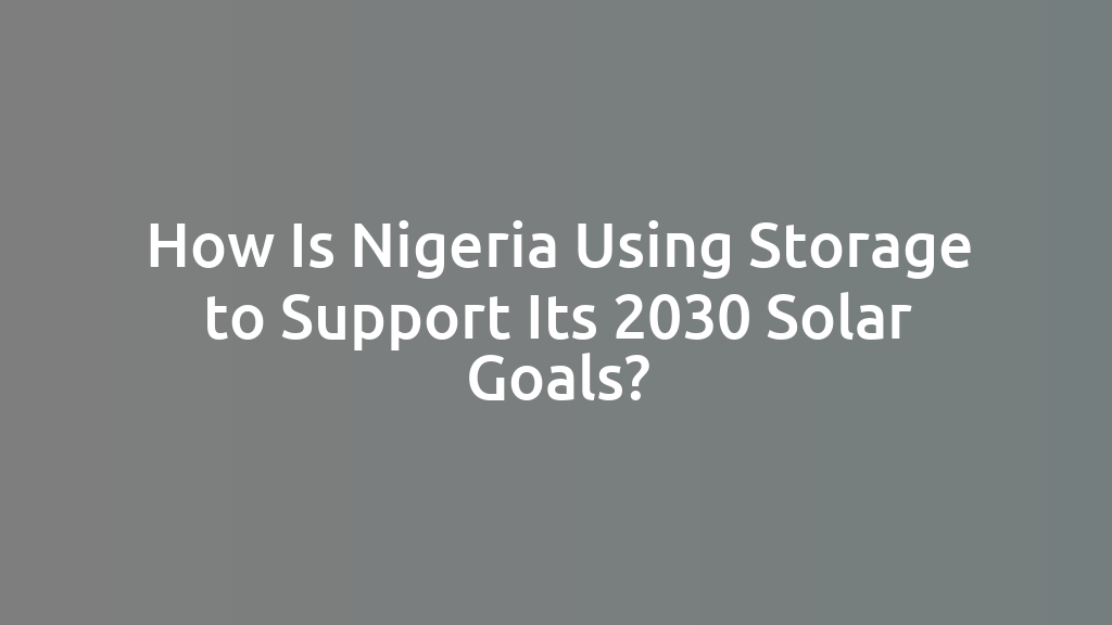 How Is Nigeria Using Storage to Support Its 2030 Solar Goals?