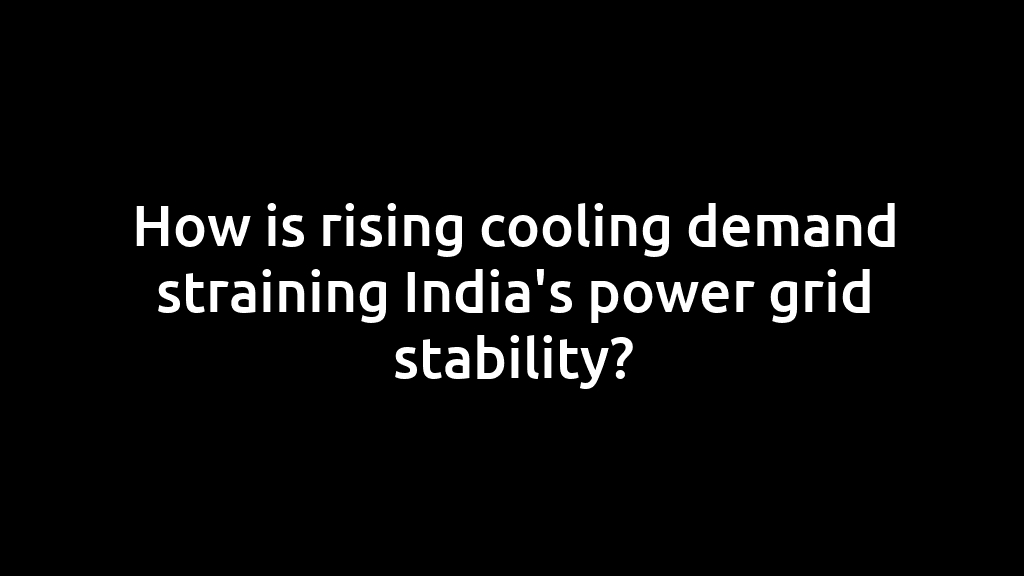 How is rising cooling demand straining India's power grid stability?