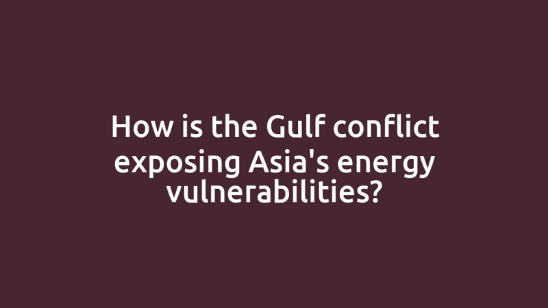 How is the Gulf conflict exposing Asia's energy vulnerabilities?