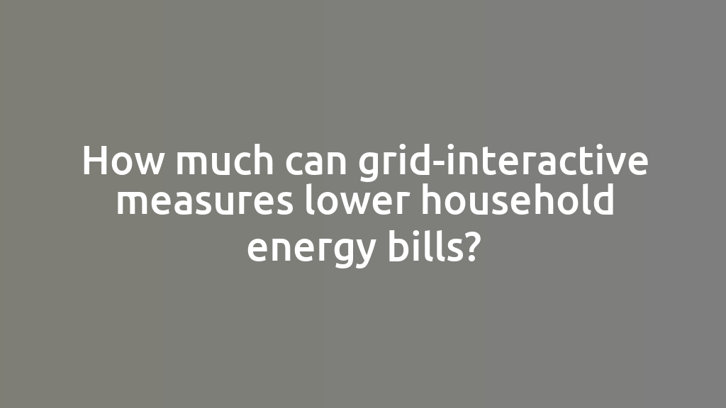 How much can grid-interactive measures lower household energy bills?