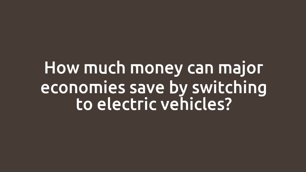How much money can major economies save by switching to electric vehicles?