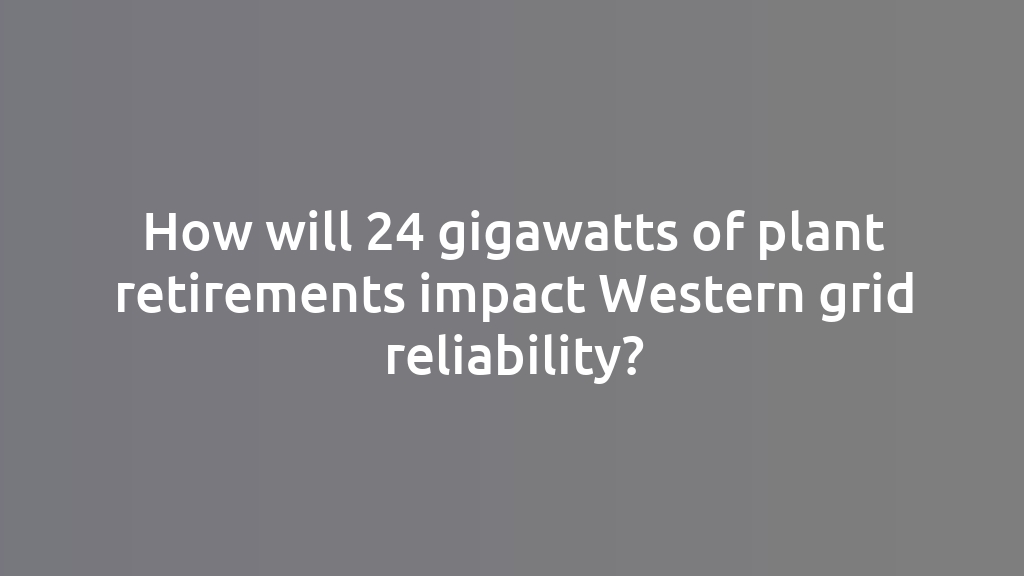 How will 24 gigawatts of plant retirements impact Western grid reliability?