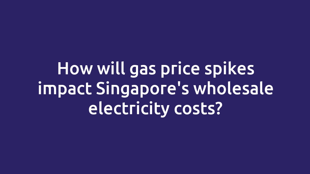 How will gas price spikes impact Singapore's wholesale electricity costs?