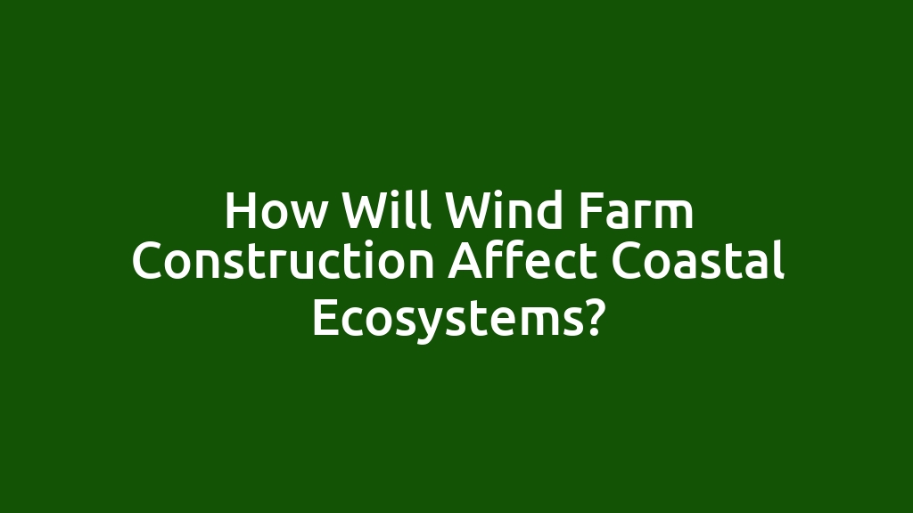 How Will Wind Farm Construction Affect Coastal Ecosystems?