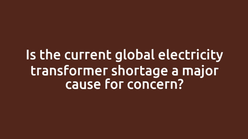 Is the current global electricity transformer shortage a major cause for concern?