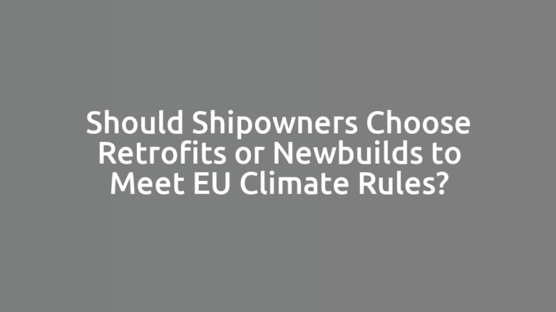Should Shipowners Choose Retrofits or Newbuilds to Meet EU Climate Rules?