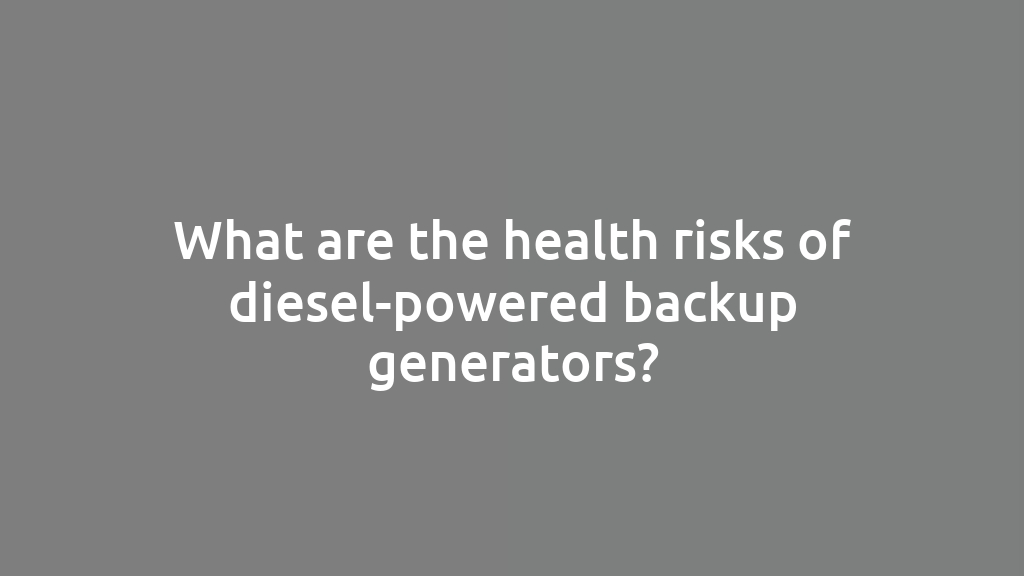 What are the health risks of diesel-powered backup generators?