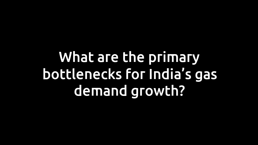 What are the primary bottlenecks for India’s gas demand growth?