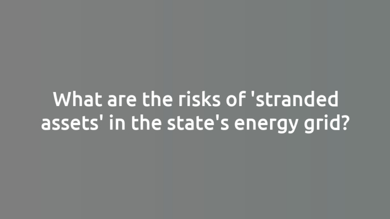 What are the risks of 'stranded assets' in the state's energy grid?