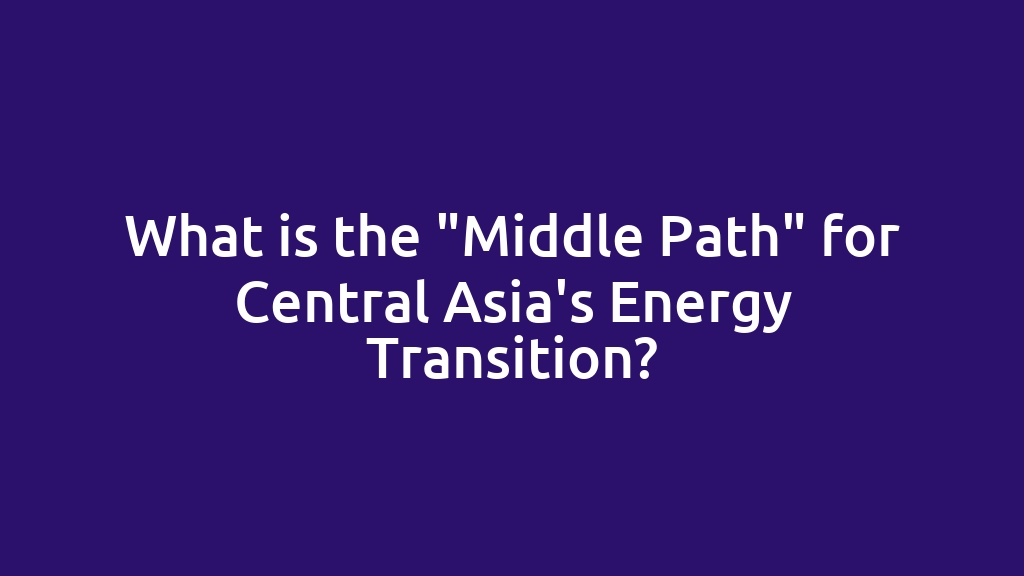 What is the "Middle Path" for Central Asia's Energy Transition?