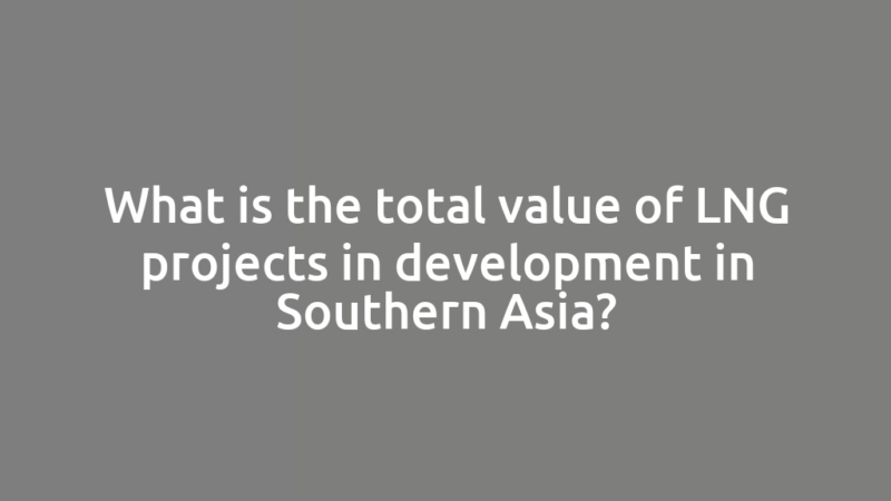 What is the total value of LNG projects in development in Southern Asia?