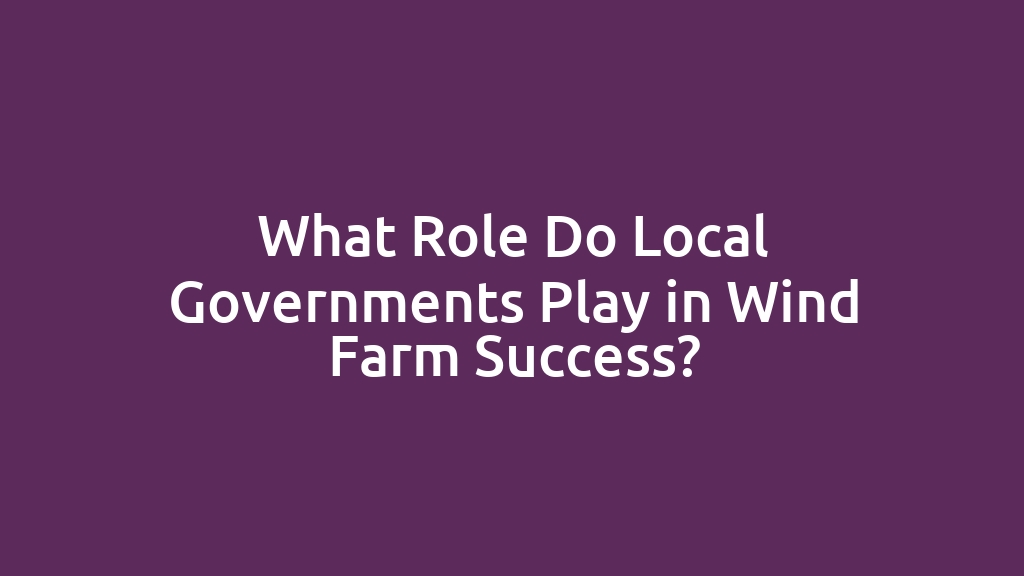 What Role Do Local Governments Play in Wind Farm Success?
