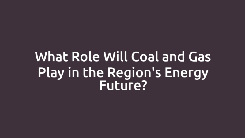 What Role Will Coal and Gas Play in the Region's Energy Future?