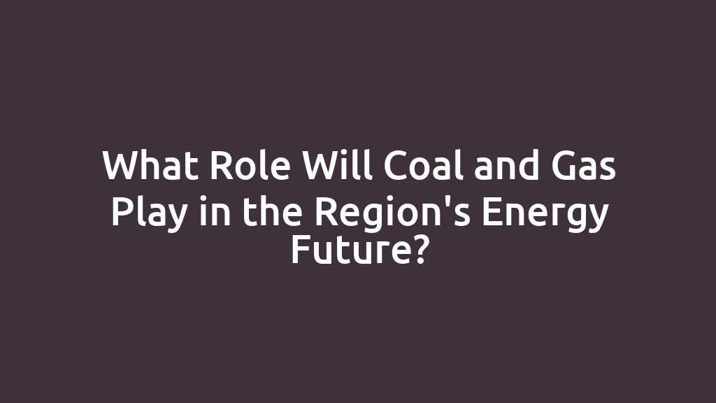 What Role Will Coal and Gas Play in the Region's Energy Future?