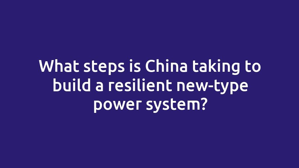 What steps is China taking to build a resilient new-type power system?