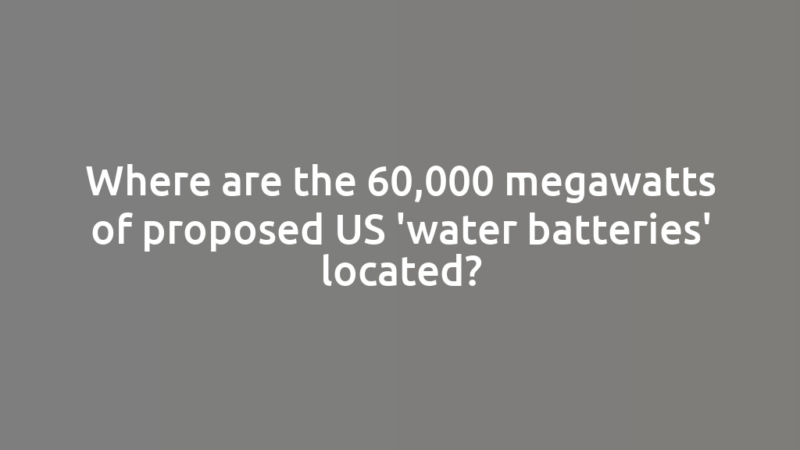 Where are the 60,000 megawatts of proposed US 'water batteries' located?