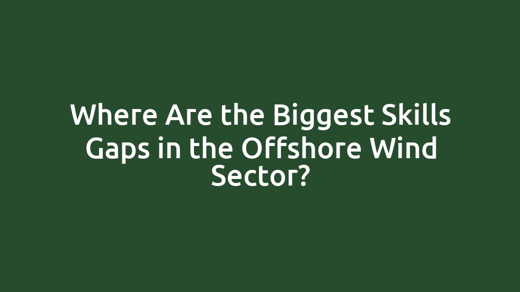 Where Are the Biggest Skills Gaps in the Offshore Wind Sector?