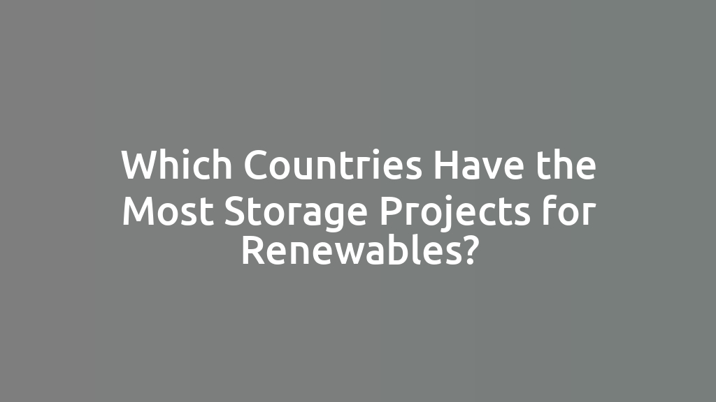 Which Countries Have the Most Storage Projects for Renewables?