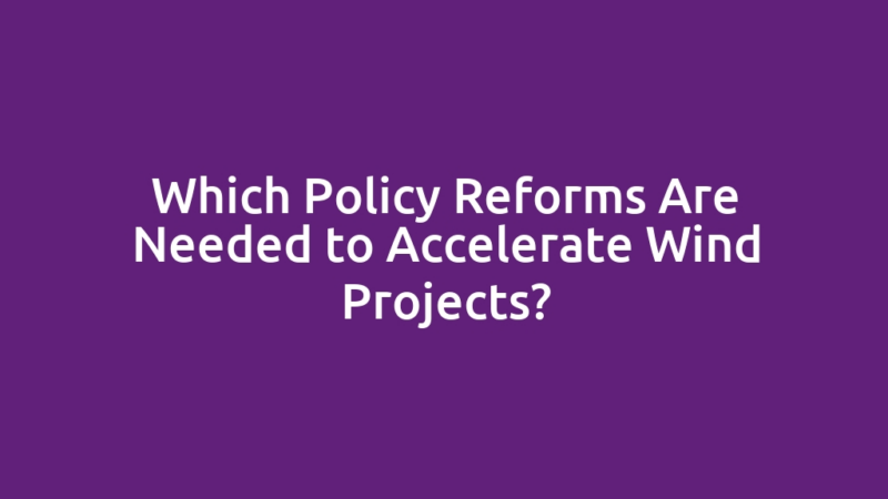 Which Policy Reforms Are Needed to Accelerate Wind Projects?