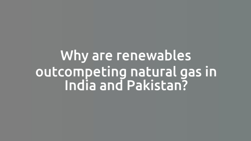 Why are renewables outcompeting natural gas in India and Pakistan?
