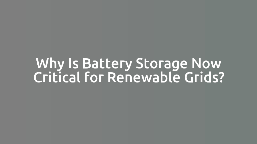 Why Is Battery Storage Now Critical for Renewable Grids?