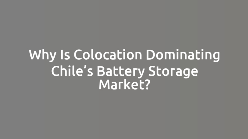 Why Is Colocation Dominating Chile’s Battery Storage Market?