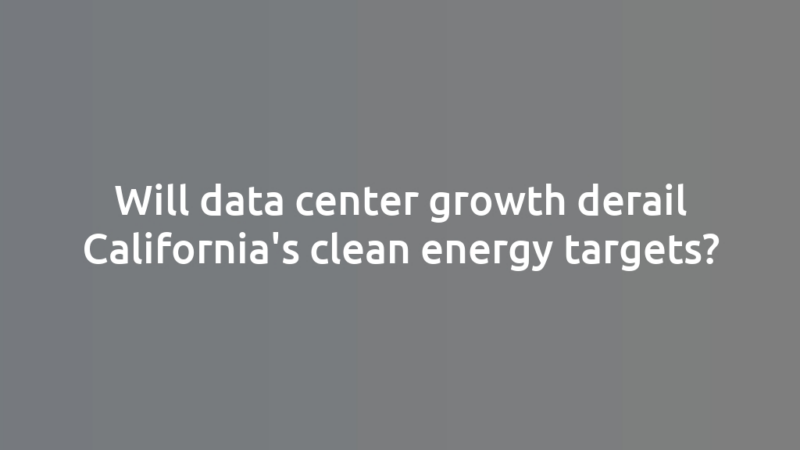 Will data center growth derail California's clean energy targets?