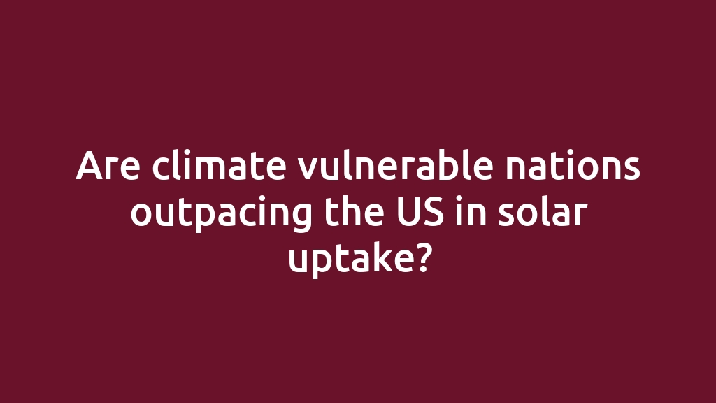 Are climate vulnerable nations outpacing the US in solar uptake?