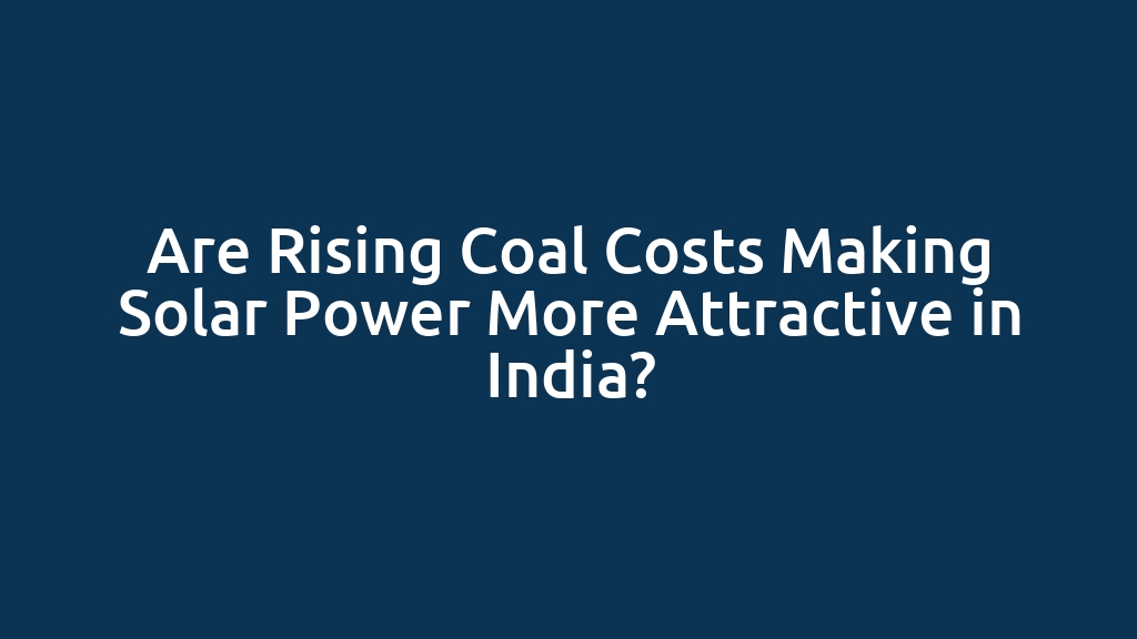 Are Rising Coal Costs Making Solar Power More Attractive in India?