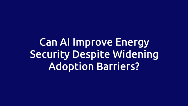 Can AI Improve Energy Security Despite Widening Adoption Barriers?