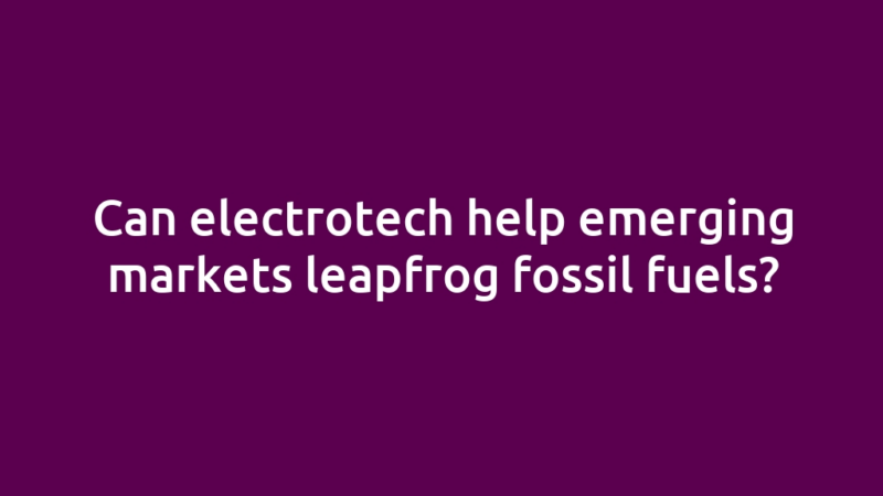 Can electrotech help emerging markets leapfrog fossil fuels?