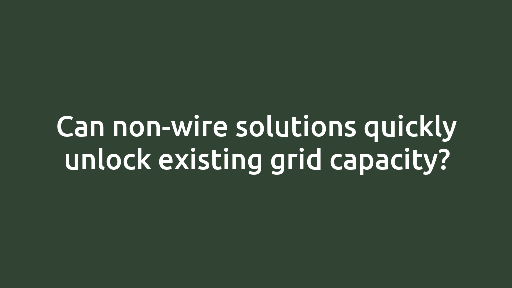 Can non-wire solutions quickly unlock existing grid capacity?