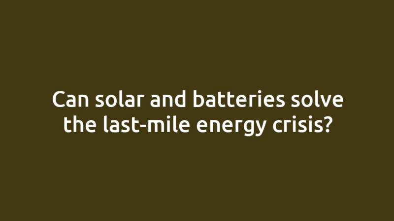 Can solar and batteries solve the last-mile energy crisis?