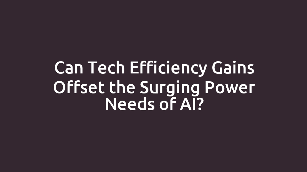 Can Tech Efficiency Gains Offset the Surging Power Needs of AI?