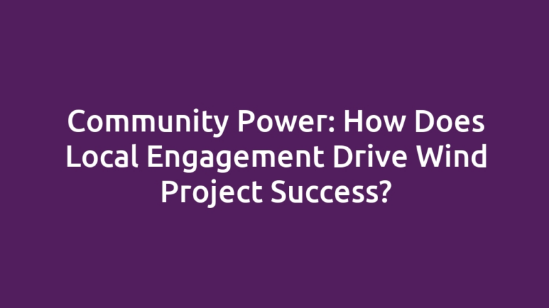 Community Power: How Does Local Engagement Drive Wind Project Success?